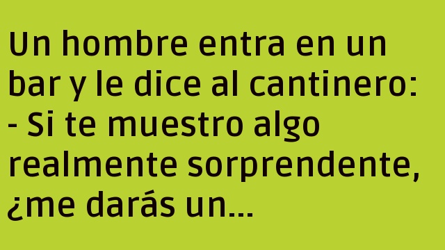 Un hombre entra en un bar y le dice al cantinero
