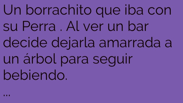 Un borrachito que iba con su Perra . Al ver un bar…