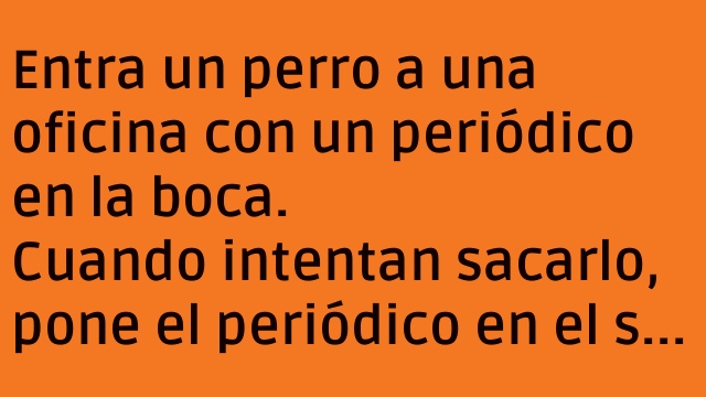 Entra un perro a una oficina …