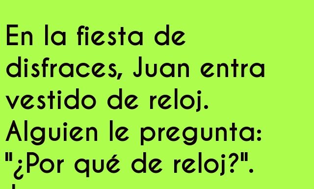 Juan, el reloj fiestero puntual.