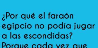 El faraón siempre pierde en las escondidas.
